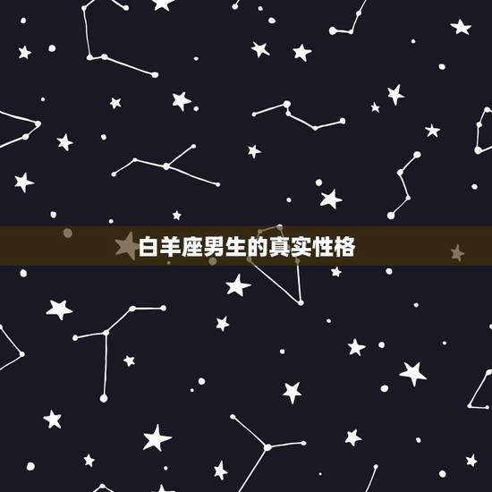 白羊座男生的真实性格 白羊座男生的真实性格微博 白羊座男生的真实性格 白羊座男生的真实性格微博
