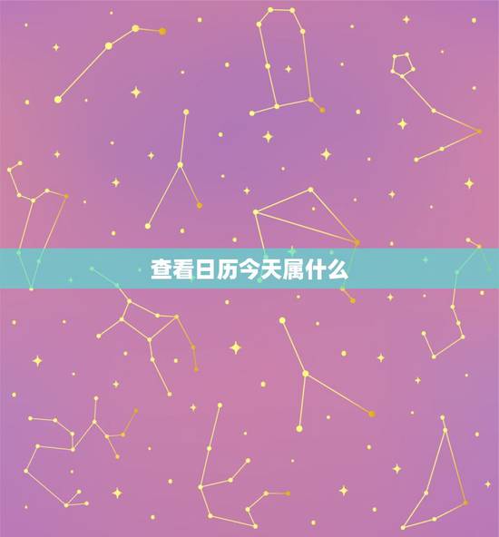 查看日历今天属什么，日历在线查看