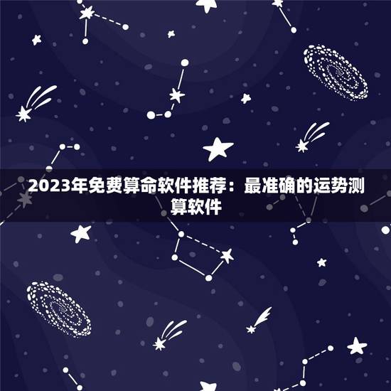 2023年免费算命软件推荐:最准确的运势测算软件(附下载链接) 2023年免费算命软件推荐:最准确的运势测算软件(附下载链接)