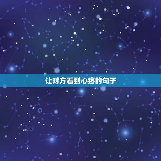 让对方看到心疼的句子，让对方看了心疼的句子