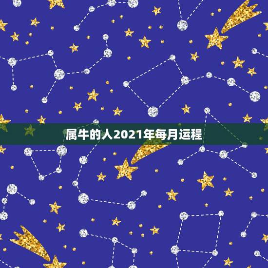 属牛的人2021年每月运程，属牛人2021年运势运程每月运程