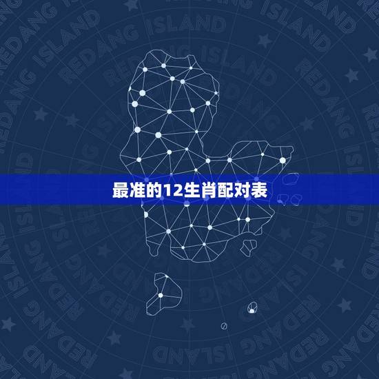 最准的12生肖配对表,12生肖配对表 最准的12生肖配对表,12生肖配对表