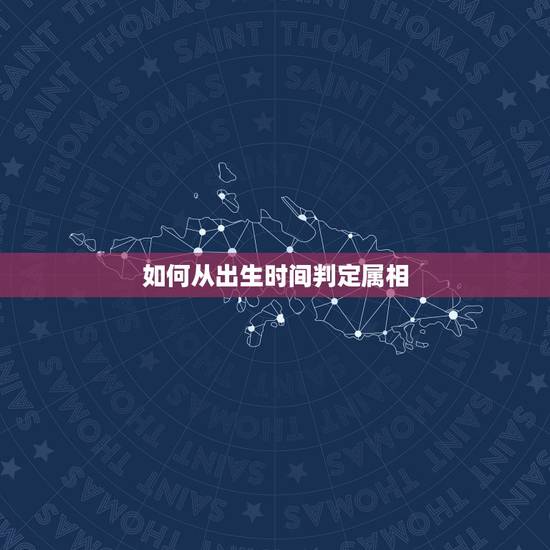 如何从出生时间判定属相，生肖出生日期查询