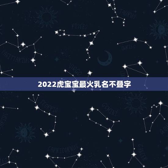 2022虎宝宝最火乳名不叠字，二月虎宝宝洋气小名