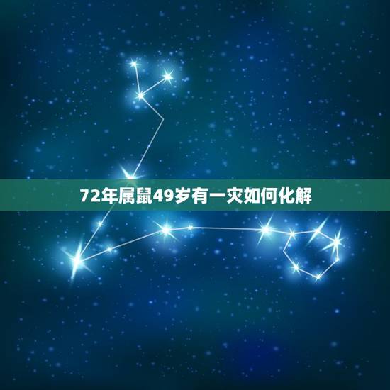 72年属鼠49岁有一灾如何化解,1972属鼠一生劫数 72年属鼠49岁有一灾如何化解,1972属鼠一生劫数