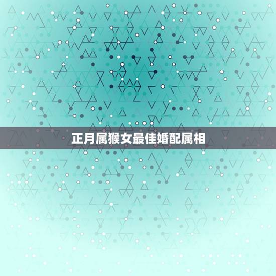 正月属猴女最佳婚配属相，1992年婚姻最配属相