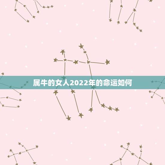 属牛的女人2022年的命运如何 属牛的女人2022年的运势如何 属牛的女人2022年的命运如何 属牛的女人2022年的运势如何