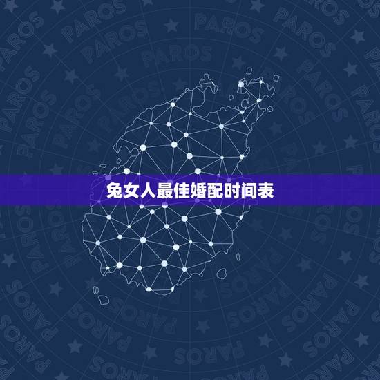 兔女人最佳婚配时间表,女属兔的最佳婚配有哪些 兔女人最佳婚配时间表,女属兔的最佳婚配有哪些