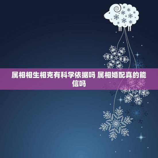 属相相生相克有科学依据吗 属相婚配真的能信吗