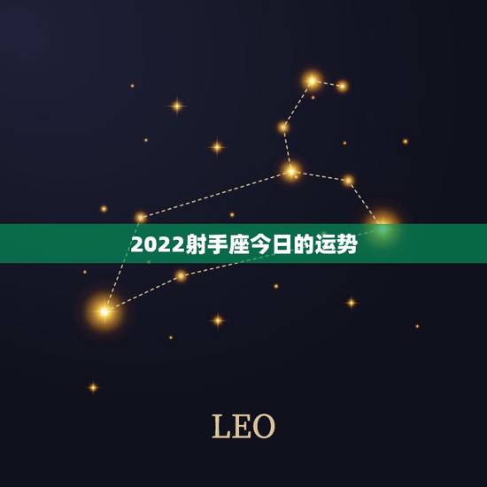 2022射手座今日的运势,射手座今日运势超准 2022射手座今日的运势,射手座今日运势超准