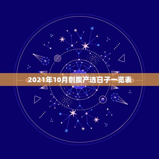 2021年10月剖腹产选日子一览表,2021年2月剖腹产吉日 2021年10月剖腹产选日子一览表,2021年2月剖腹产吉日