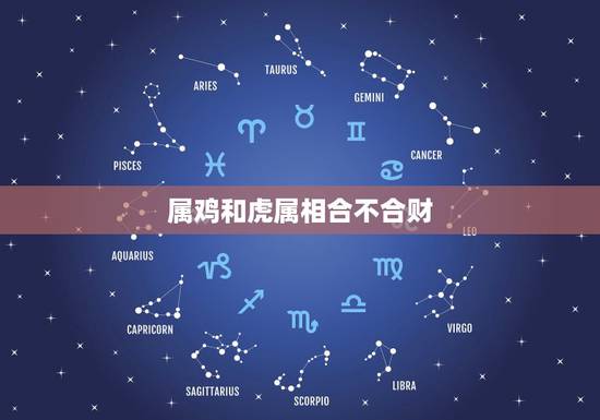 属鸡和虎属相合不合财 鸡和虎在一起事业旺吗 属鸡和虎属相合不合财 鸡和虎在一起事业旺吗