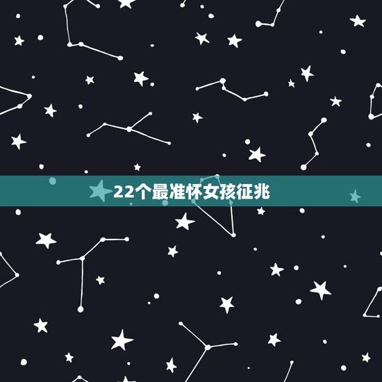 22个最准怀女孩征兆,怎么怀女孩最准确的 22个最准怀女孩征兆,怎么怀女孩最准确的