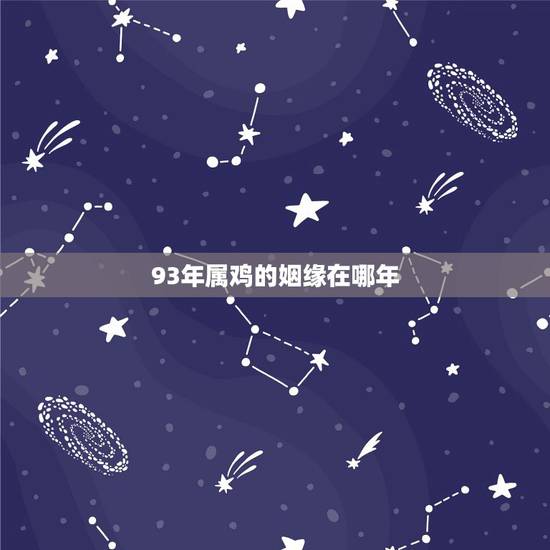 93年属鸡的姻缘在哪年,93年属鸡晚婚是多晚 93年属鸡的姻缘在哪年,93年属鸡晚婚是多晚
