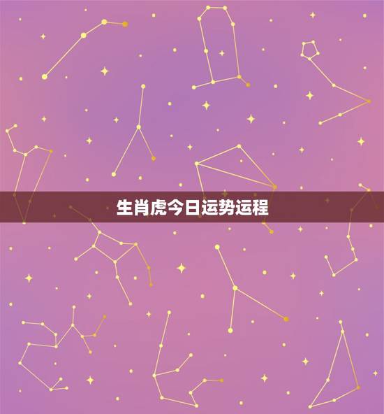 生肖虎今日运势运程 属虎今日运程每日运势 生肖虎今日运势运程 属虎今日运程每日运势