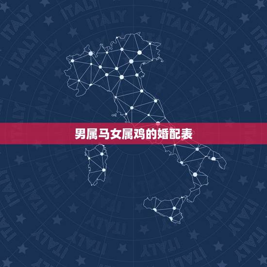 男属马女属鸡的婚配表,男属马女属鸡的婚姻何时吗 男属马女属鸡的婚配表,男属马女属鸡的婚姻何时吗
