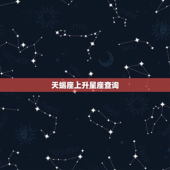 天蝎座上升星座查询，天蝎座的上升星座