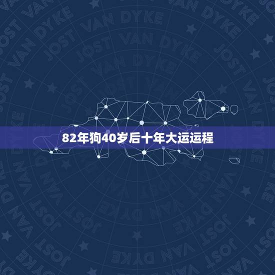 82年狗40岁后十年大运运程 莫小棋预言82年属狗人 82年狗40岁后十年大运运程 莫小棋预言82年属狗人