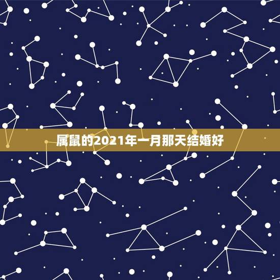 属鼠的2021年一月那天结婚好,属猴的和属鼠的2021年几月几号结婚最 属鼠的2021年一月那天结婚好,属猴的和属鼠的2021年几月几号结婚最