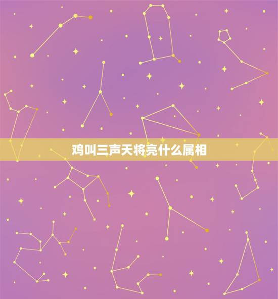 鸡叫三声天将亮什么属相，鸡叫三声天快亮猜一生肖