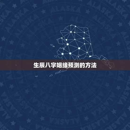 生辰八字姻缘预测的方法 生辰八字姻缘预测的方法