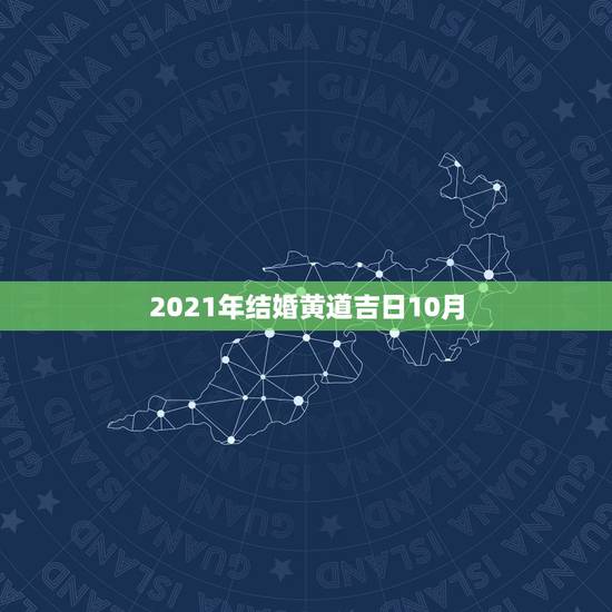 2021年结婚黄道吉日10月,2021年10月6日适合结婚吗? 2021年结婚黄道吉日10月,2021年10月6日适合结婚吗?