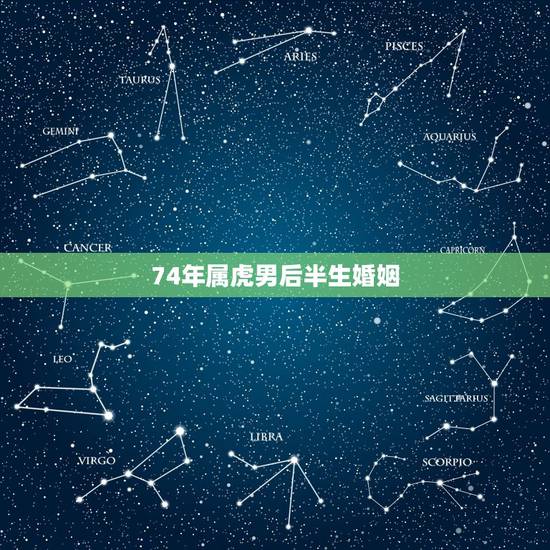 74年属虎男后半生婚姻,属虎的女人几月会克夫 74年属虎男后半生婚姻,属虎的女人几月会克夫