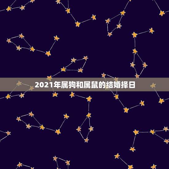 2021年属狗和属鼠的结婚择日，属狗和属鼠的今年可以结婚吗’2021年