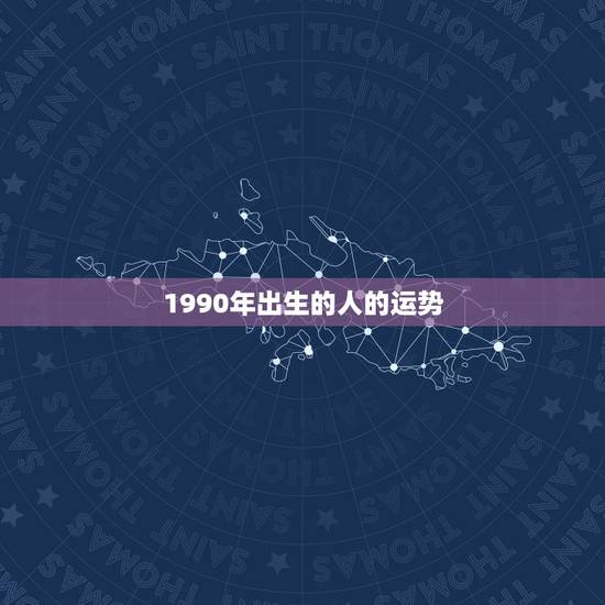 1990年出生的人的运势，1990年出生的人 今年的情感婚姻运势