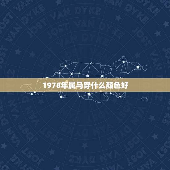 1978年属马穿什么颜色好,1978年属马佩戴什么好 1978年属马穿什么颜色好,1978年属马佩戴什么好