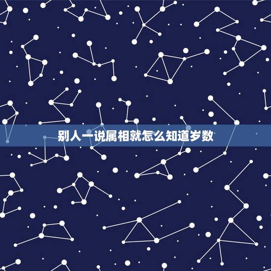 别人一说属相就怎么知道岁数，怎么才能一听别人说自己数什么什么生肖的 就