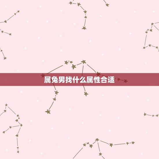 属兔男找什么属性合适,属兔跟什么相冲 属兔男找什么属性合适,属兔跟什么相冲