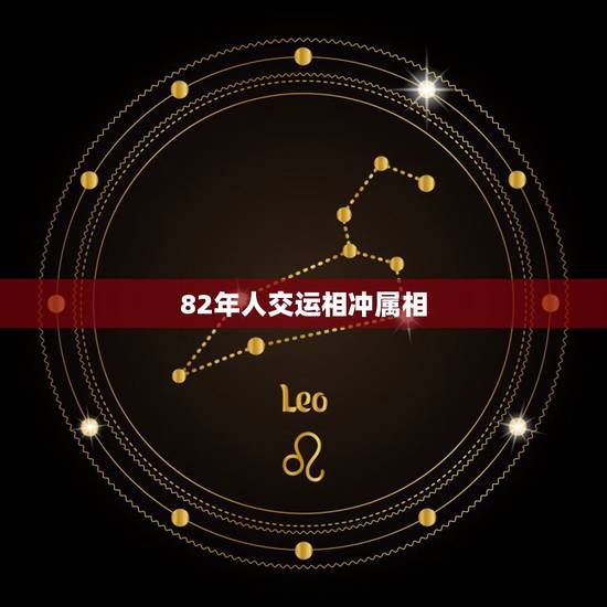 82年人交运相冲属相,交运的时候跟自己的属相相冲怎么办? 82年人交运相冲属相,交运的时候跟自己的属相相冲怎么办?
