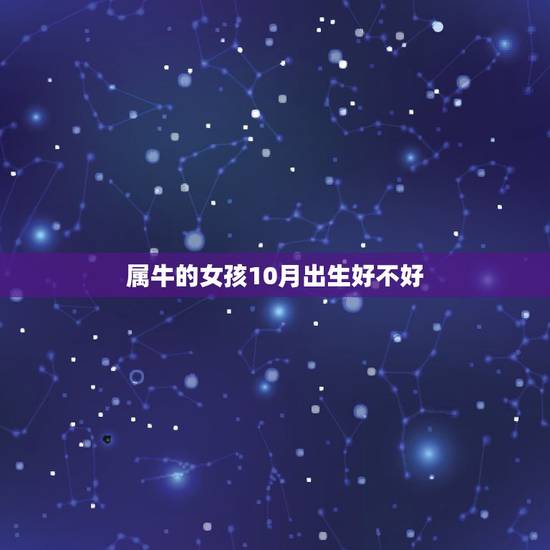 属牛的女孩10月出生好不好，十月属牛男属于什么命