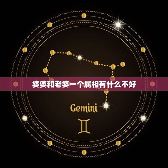婆婆和老婆一个属相有什么不好,婆婆和媳妇属相一样相克吗 婆婆和老婆一个属相有什么不好,婆婆和媳妇属相一样相克吗