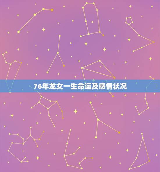 76年龙女一生命运及感情状况,76年龙女在2014年的命运. 76年龙女一生命运及感情状况,76年龙女在2014年的命运.
