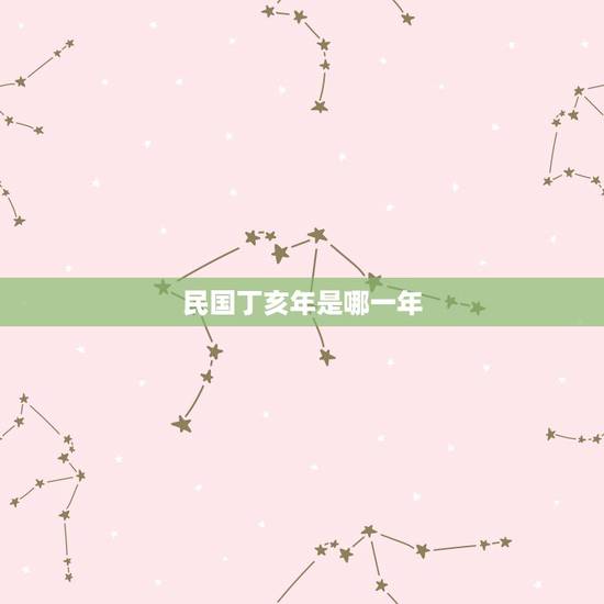 民国丁亥年是哪一年,丁亥是什么动物 民国丁亥年是哪一年,丁亥是什么动物