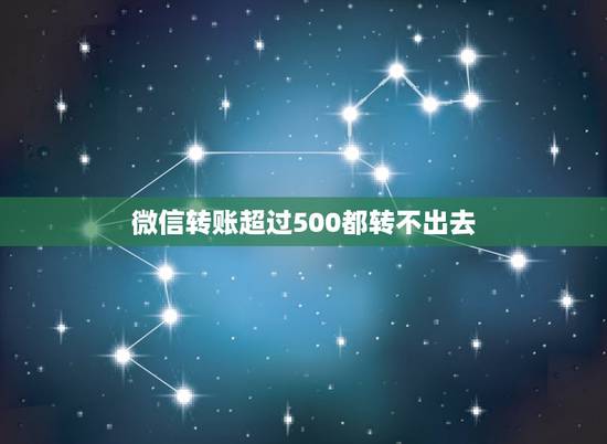 微信转账超过500都转不出去，为什么微信转账500都转不了老是提示风险