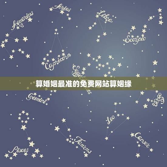 算婚姻最准的免费网站算姻缘，算命姻缘免费网站 有没有人知道哪个免费算命