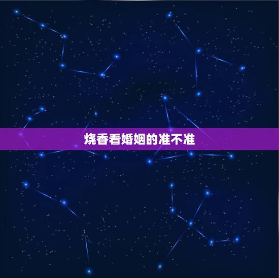 烧香看婚姻的准不准,烧香看神算婚姻命运可信吗? 烧香看婚姻的准不准,烧香看神算婚姻命运可信吗?