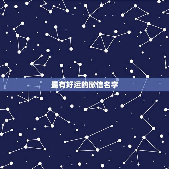 最有好运的微信名字，什么微信名字带来财运