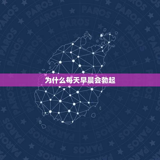 为什么每天早晨会勃起,为什么早上起床会勃起 为什么每天早晨会勃起,为什么早上起床会勃起