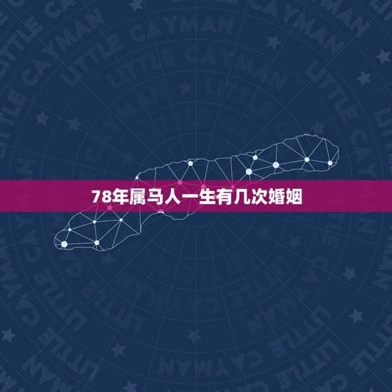 78年属马人一生有几次婚姻，78年属马人的婚姻