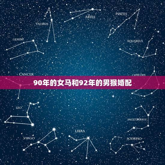 90年的女马和92年的男猴婚配，90年男属马与92年女属猴的婚配好不好