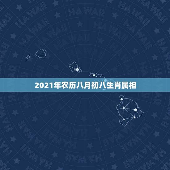 2021年农历八月初八生肖属相，2021年农历什么年号