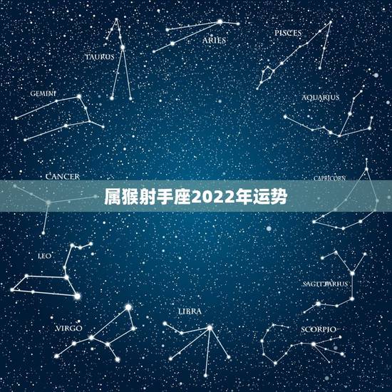 属猴射手座2022年运势,属猴射手座,2010年运势如何? 属猴射手座2022年运势,属猴射手座,2010年运势如何?