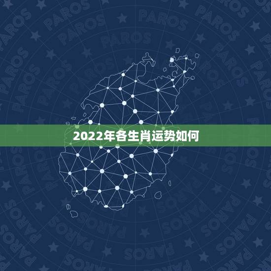 2022年各生肖运势如何，2022年十二生肖运势