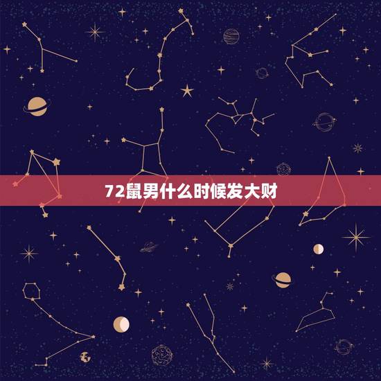 72鼠男什么时候发大财,72属鼠人五十大运到了 72鼠男什么时候发大财,72属鼠人五十大运到了