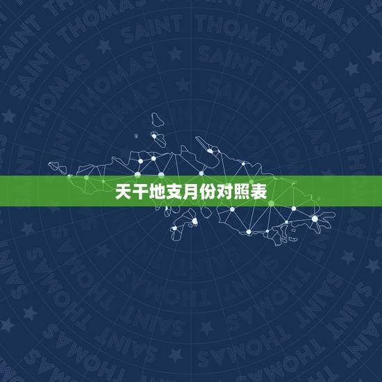 天干地支月份对照表,天干地支五行对照表 天干地支月份对照表,天干地支五行对照表