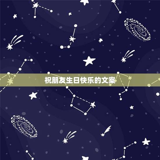 祝朋友生日快乐的文案,祝人生日快乐的文案怎么说 祝朋友生日快乐的文案,祝人生日快乐的文案怎么说